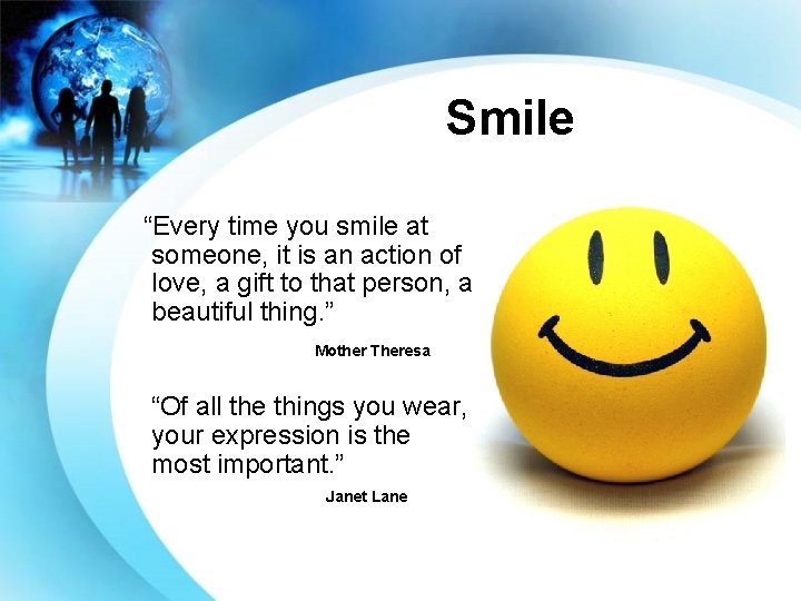 Smile “Every time you smile at someone, it is an action of love, a
