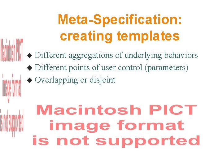 Meta-Specification: creating templates Different aggregations of underlying behaviors Different points of user control (parameters)