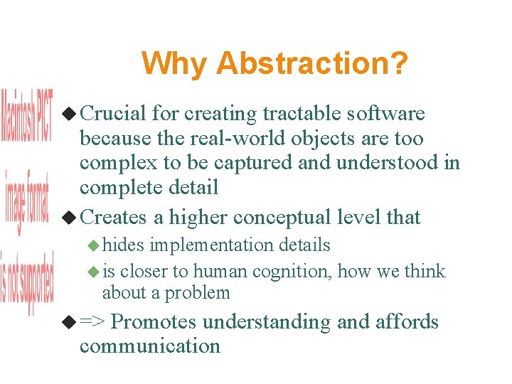 Why Abstraction? Crucial for creating tractable software because the real-world objects are too complex
