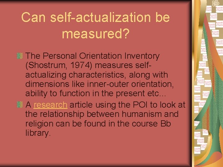 Can self-actualization be measured? The Personal Orientation Inventory (Shostrum, 1974) measures selfactualizing characteristics, along