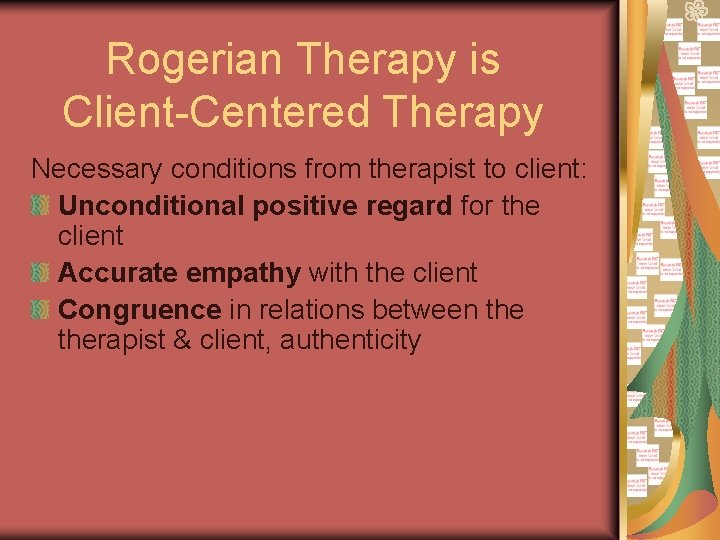 Rogerian Therapy is Client-Centered Therapy Necessary conditions from therapist to client: Unconditional positive regard