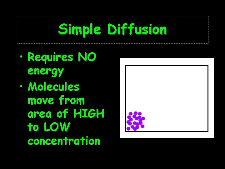 Simple Diffusion • Requires NO energy • Molecules move from area of HIGH to