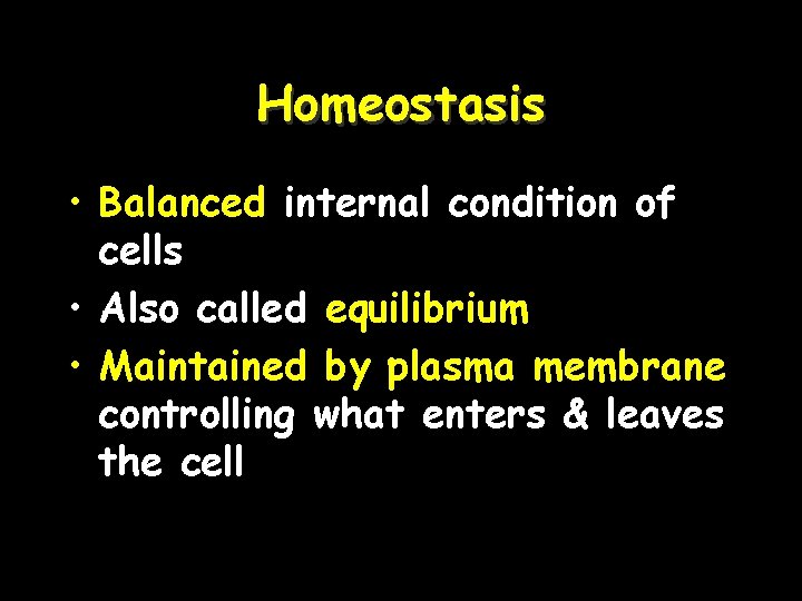 Homeostasis • Balanced internal condition of cells • Also called equilibrium • Maintained by