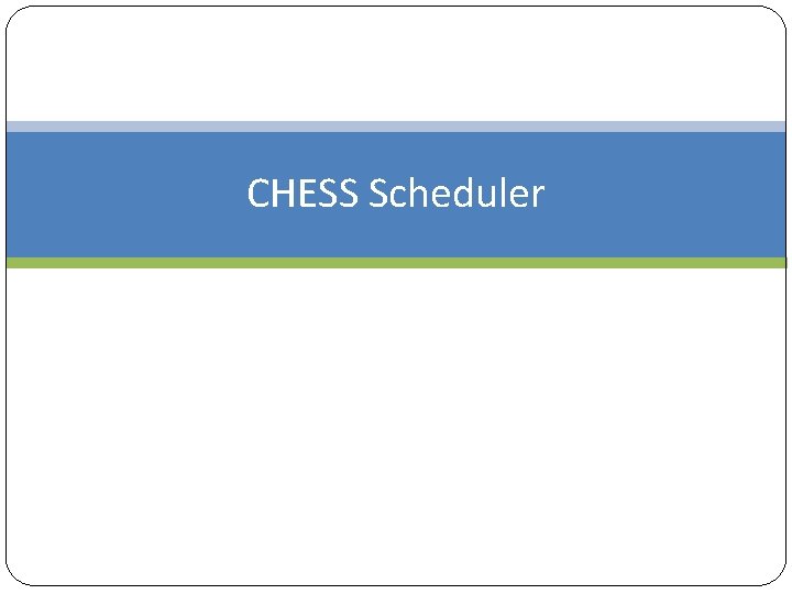 CHESS Scheduler 