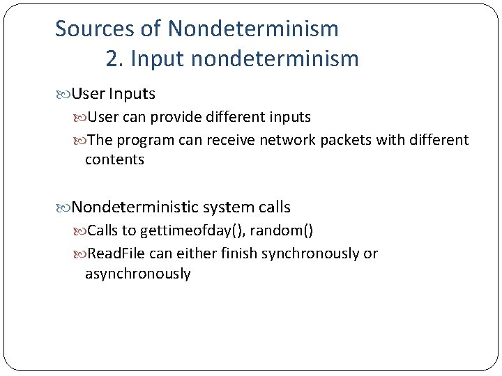 Sources of Nondeterminism 2. Input nondeterminism User Inputs User can provide different inputs The