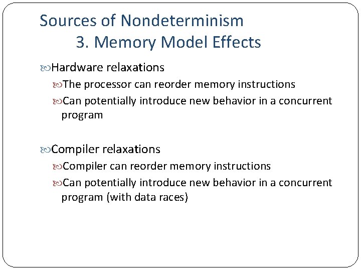 Sources of Nondeterminism 3. Memory Model Effects Hardware relaxations The processor can reorder memory
