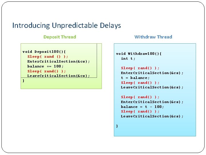 Introducing Unpredictable Delays Deposit Thread void Deposit 100(){ Sleep( rand () ); Enter. Critical.