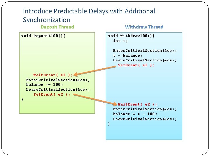 Introduce Predictable Delays with Additional Synchronization Deposit Thread void Deposit 100(){ Withdraw Thread void