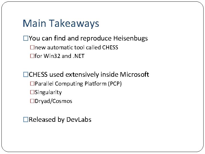 Main Takeaways �You can find and reproduce Heisenbugs �new automatic tool called CHESS �for