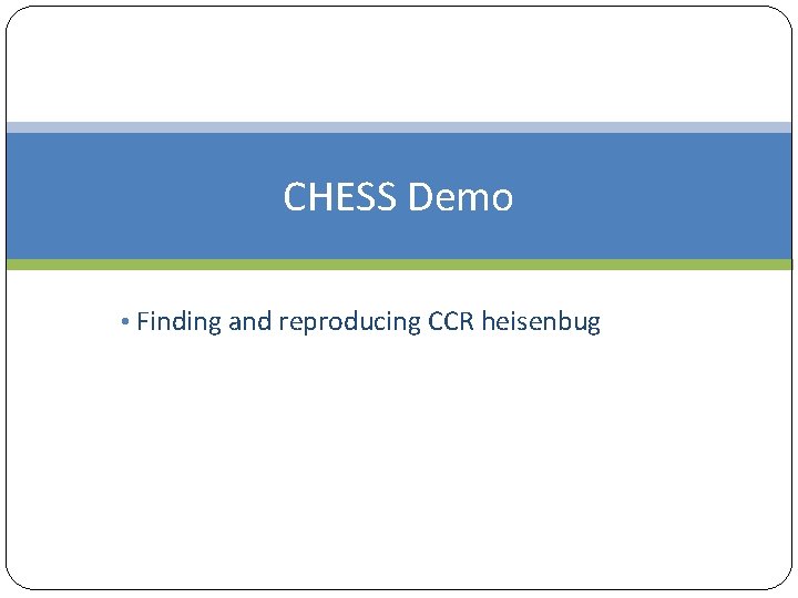 CHESS Demo • Finding and reproducing CCR heisenbug 