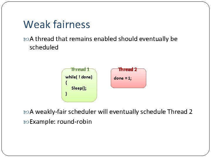 Weak fairness A thread that remains enabled should eventually be scheduled Thread 1 while(