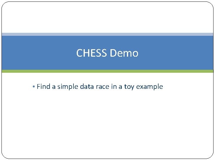 CHESS Demo • Find a simple data race in a toy example 