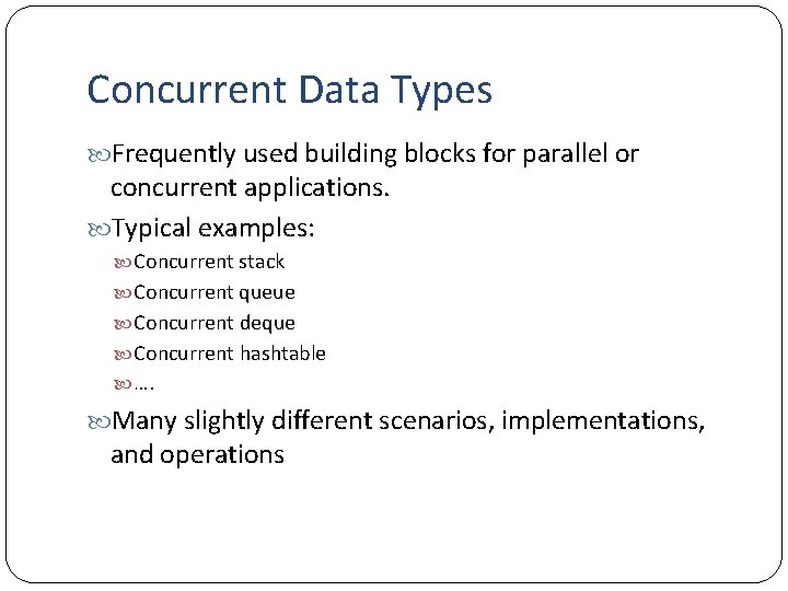 Concurrent Data Types Frequently used building blocks for parallel or concurrent applications. Typical examples: