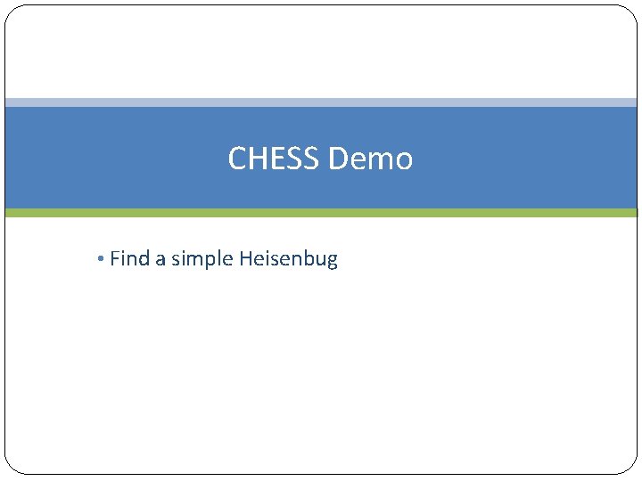 CHESS Demo • Find a simple Heisenbug 