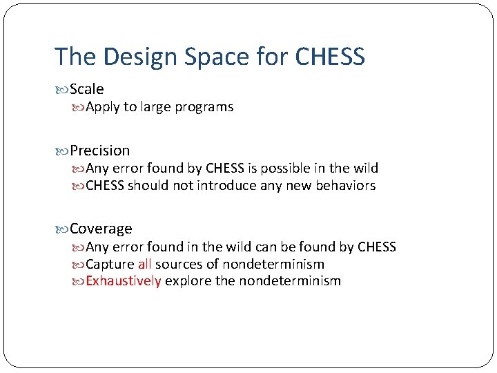 The Design Space for CHESS Scale Apply to large programs Precision Any error found