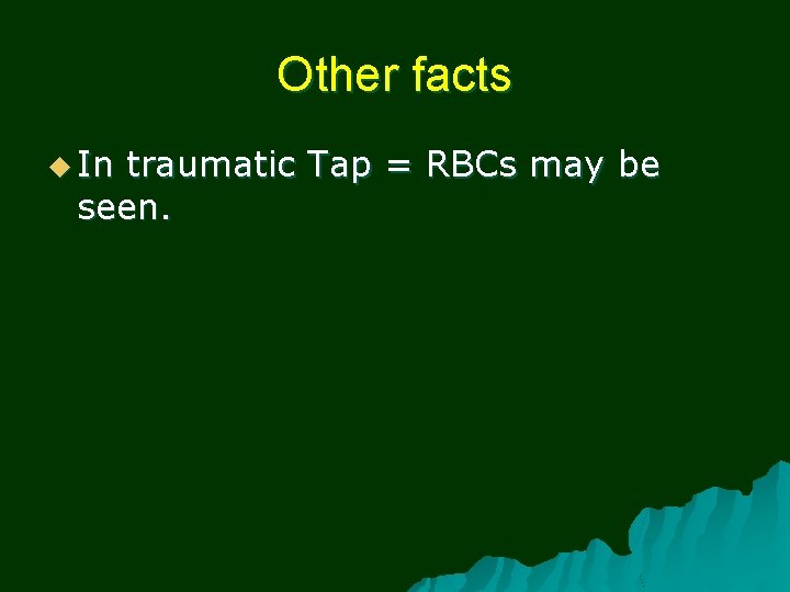 Other facts u In traumatic Tap = RBCs may be seen. 