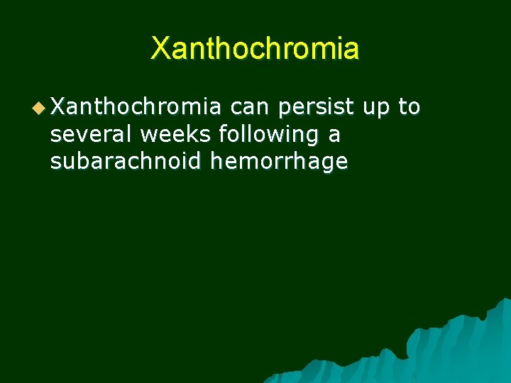 Xanthochromia u Xanthochromia can persist up to several weeks following a subarachnoid hemorrhage 