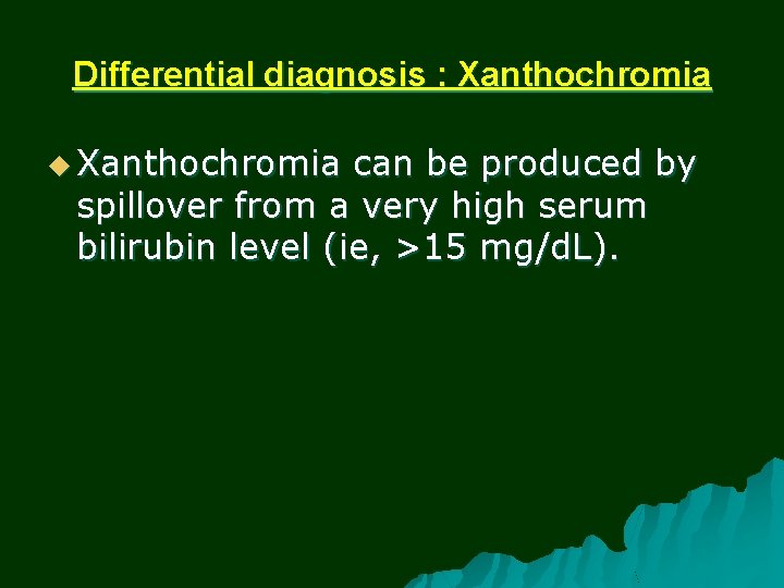 Differential diagnosis : Xanthochromia u Xanthochromia can be produced by spillover from a very
