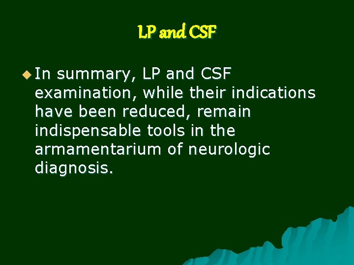 LP and CSF u In summary, LP and CSF examination, while their indications have