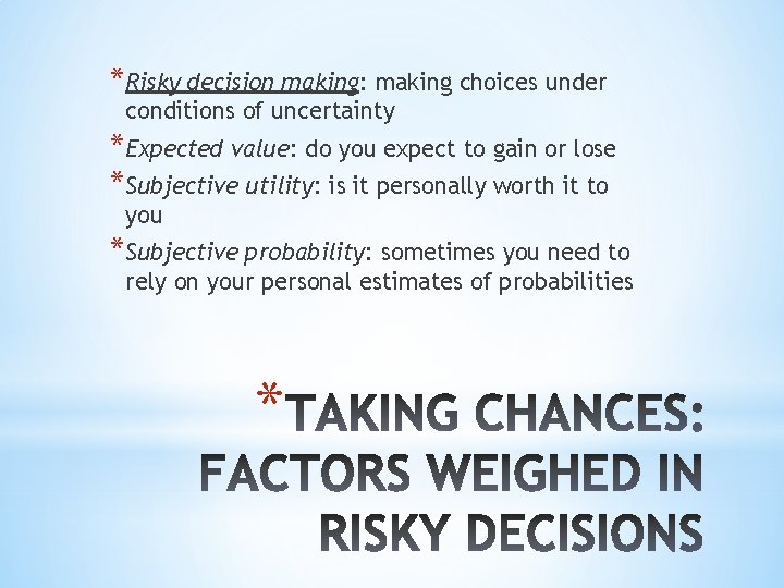 *Risky decision making: making choices under conditions of uncertainty *Expected value: do you expect