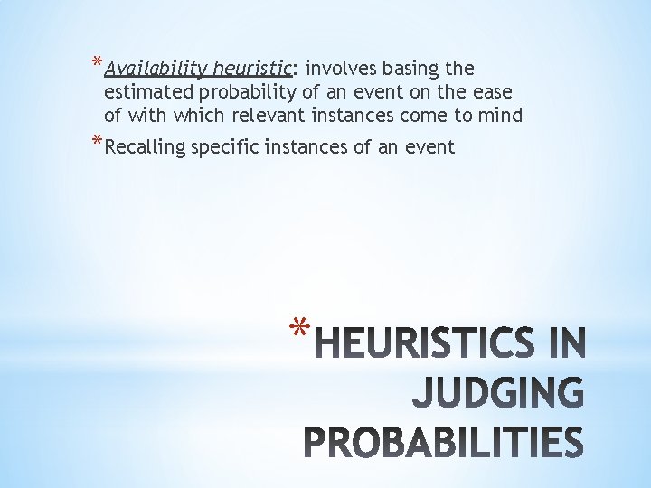 *Availability heuristic: involves basing the estimated probability of an event on the ease of