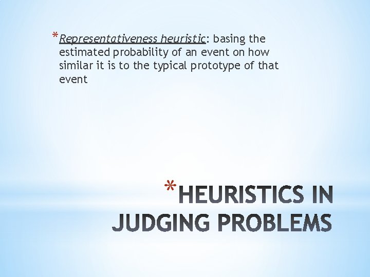 *Representativeness heuristic: basing the estimated probability of an event on how similar it is