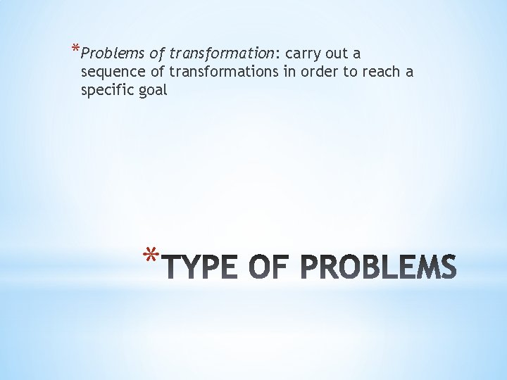 *Problems of transformation: carry out a sequence of transformations in order to reach a