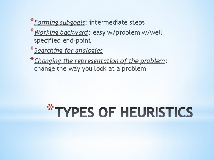 *Forming subgoals: intermediate steps *Working backward: easy w/problem w/well specified end-point *Searching for analogies