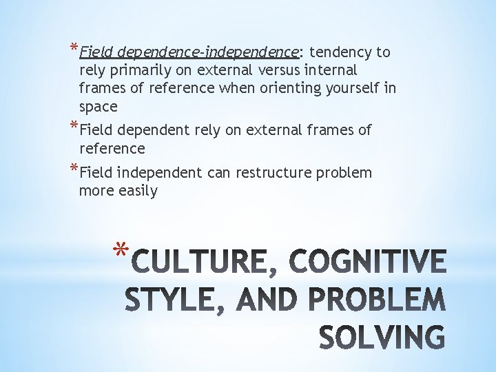*Field dependence-independence: tendency to rely primarily on external versus internal frames of reference when