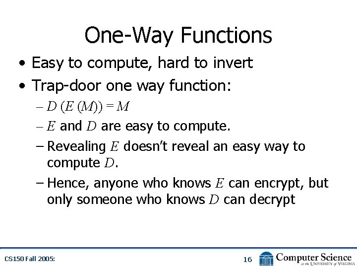 One-Way Functions • Easy to compute, hard to invert • Trap-door one way function: