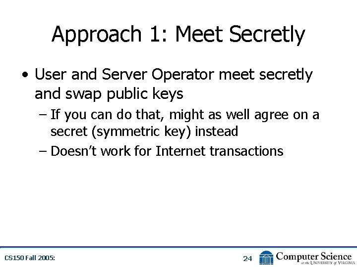 Approach 1: Meet Secretly • User and Server Operator meet secretly and swap public