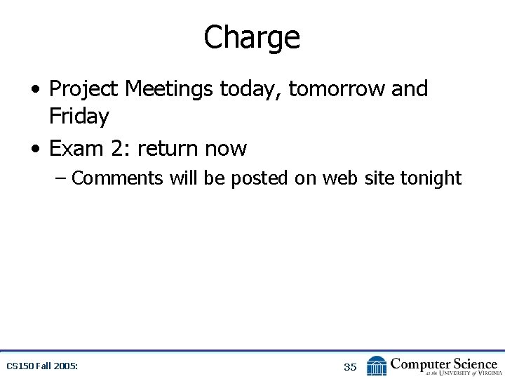 Charge • Project Meetings today, tomorrow and Friday • Exam 2: return now –