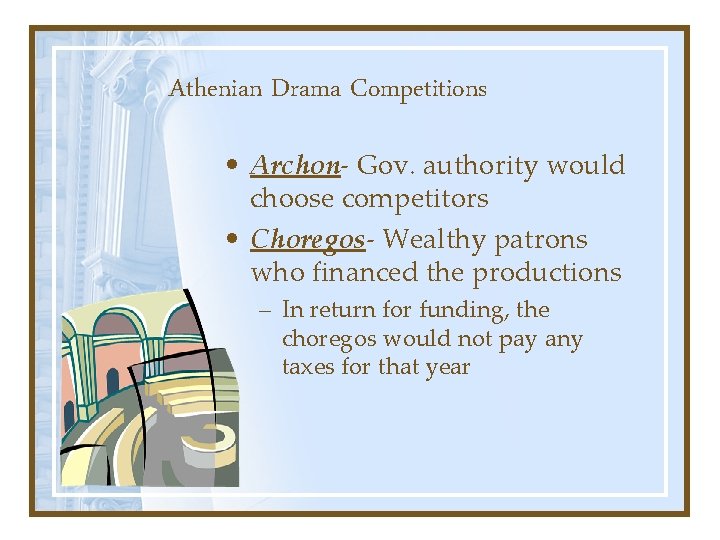 Athenian Drama Competitions • Archon- Gov. authority would choose competitors • Choregos- Wealthy patrons