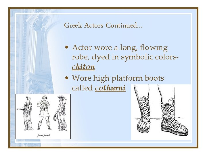 Greek Actors Continued… • Actor wore a long, flowing robe, dyed in symbolic colorschiton