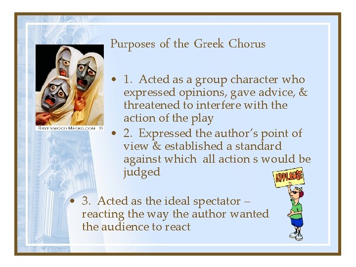 Purposes of the Greek Chorus • 1. Acted as a group character who expressed