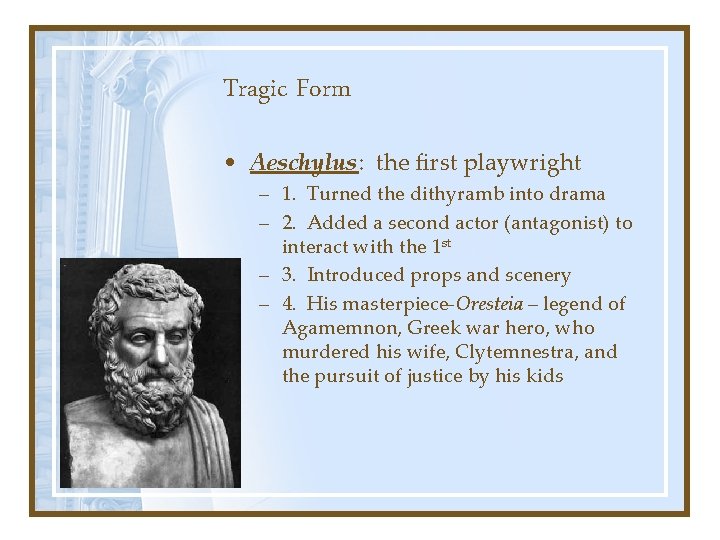 Tragic Form • Aeschylus: the first playwright – 1. Turned the dithyramb into drama