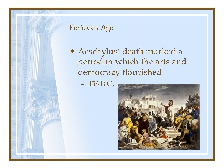 Periclean Age • Aeschylus’ death marked a period in which the arts and democracy