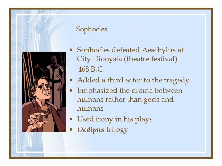 Sophocles • Sophocles defeated Aeschylus at City Dionysia (theatre festival) 468 B. C. •