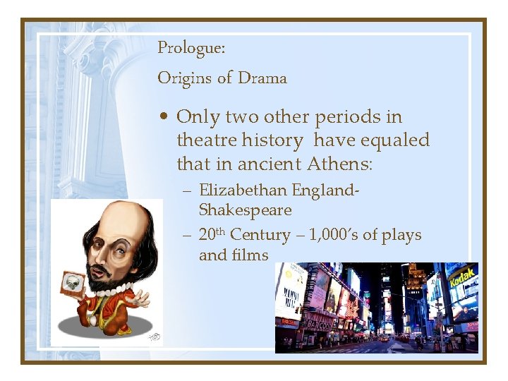 Prologue: Origins of Drama • Only two other periods in theatre history have equaled