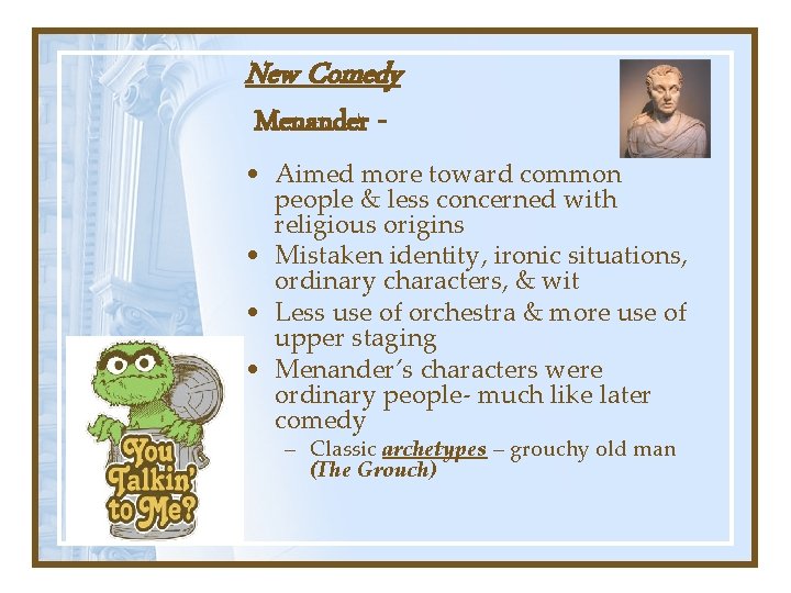 New Comedy Menander - • Aimed more toward common people & less concerned with