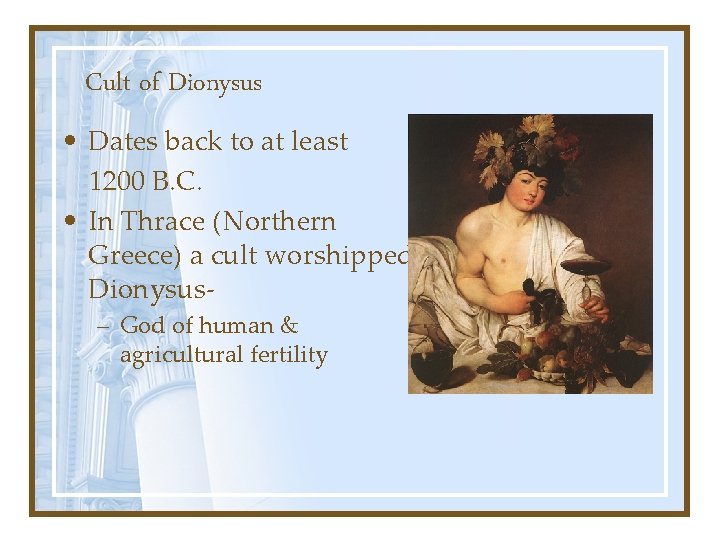 Cult of Dionysus • Dates back to at least 1200 B. C. • In