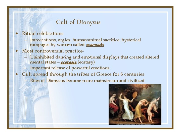 Cult of Dionysus • Ritual celebrations – Intoxications, orgies, human/animal sacrifice, hysterical rampages by