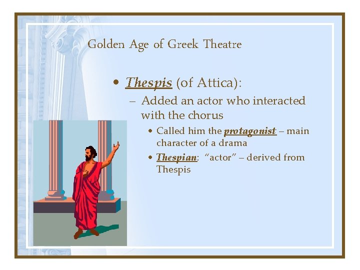 Golden Age of Greek Theatre • Thespis (of Attica): – Added an actor who