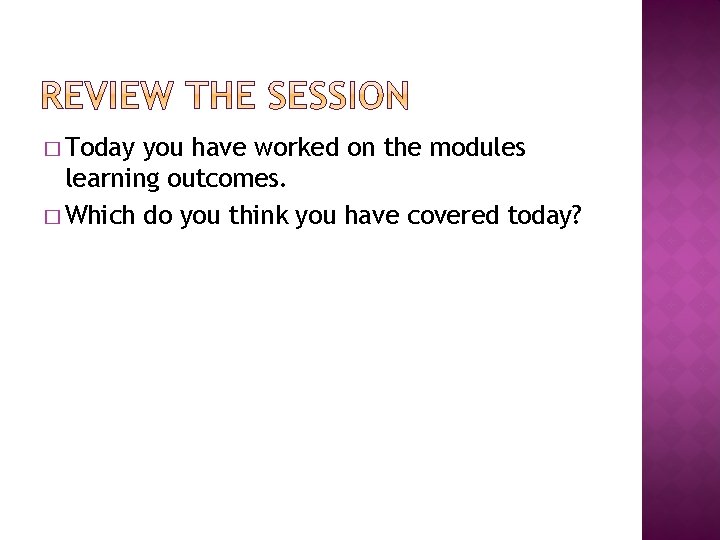 � Today you have worked on the modules learning outcomes. � Which do you