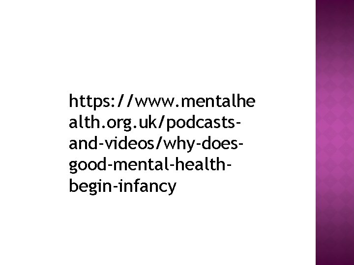 https: //www. mentalhe alth. org. uk/podcastsand-videos/why-doesgood-mental-healthbegin-infancy 