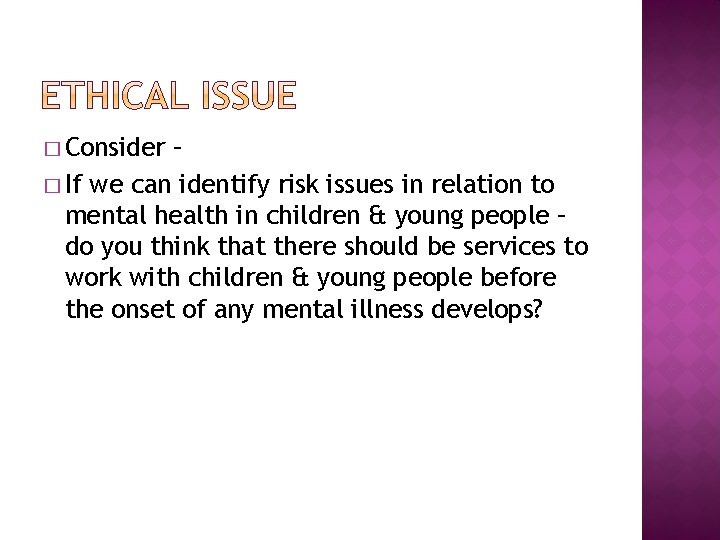 � Consider – � If we can identify risk issues in relation to mental