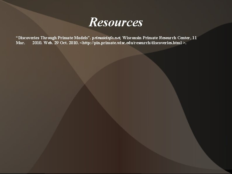 Resources “Discoveries Through Primate Models”. primateinfo. net, Wisconsin Primate Research Center, 11 Mar. 2010.