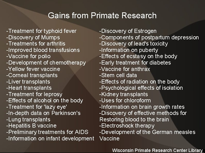 Gains from Primate Research -Treatment for typhoid fever -Discovery of Mumps -Treatments for arthritis