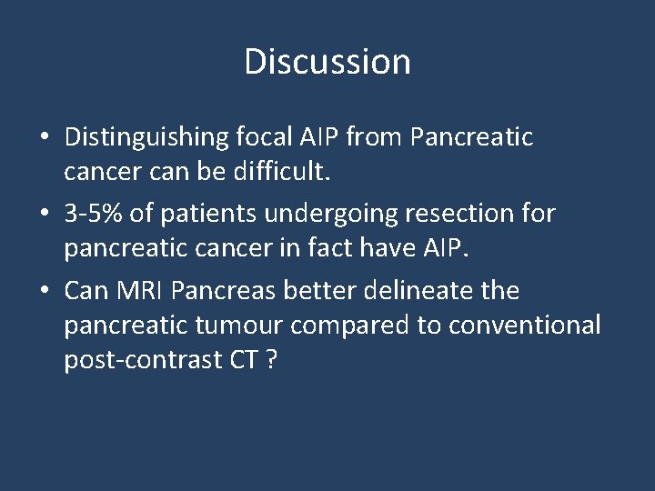 Discussion • Distinguishing focal AIP from Pancreatic cancer can be difficult. • 3 -5%