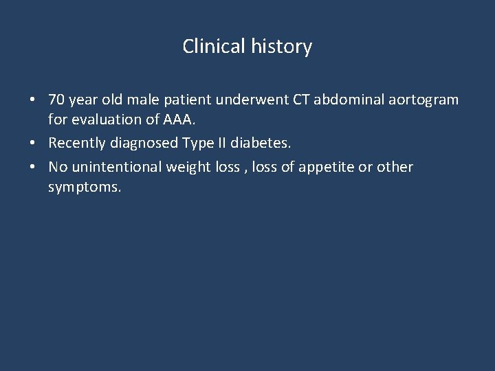 Clinical history • 70 year old male patient underwent CT abdominal aortogram for evaluation